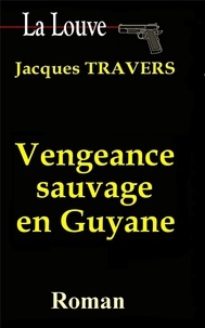 Jacques Travers - La Louve Tome 3 : Vengeance sauvage en Guyane.