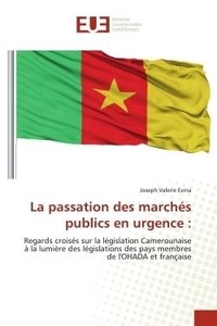 Joseph valerie Evina - La passation des marchés publics en urgence : - Regards croisés sur la législation Camerounaise à la lumière des législations des pays membres de l'.