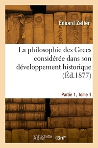 Jules Zeller - La philosophie des Grecs considérée dans son développement historique. Partie 1, Tome 1.