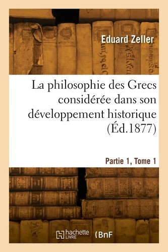 La philosophie des Grecs considérée dans son développement historique. Partie 1, Tome 1