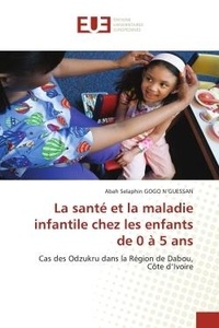 N'guessan abah selaphin Gogo - La santé et la maladie infantile chez les enfants de 0 à 5 ans - Cas des Odzukru dans la Région de Dabou, Côte d'Ivoire.