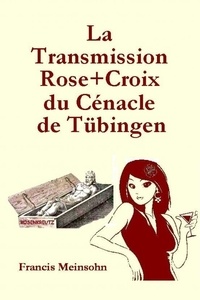 Francis Meinsohn - La Transmission Rose+Croix de Tübingen.