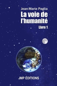 Jean-Marie Paglia - La voie de l'humanité - Livre 1.