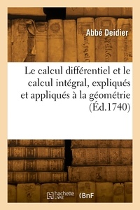 Abbe Deidier - Le calcul différentiel et le calcul intégral, expliqués et appliqués à la géométrie.