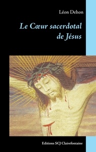Léon Dehon - Le Coeur sacerdotal de Jésus.