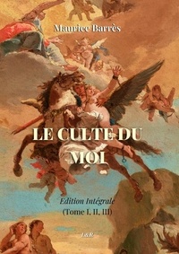 Maurice Barrès - Le Culte du Moi (Ed. Intégrale -2023).