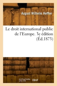 August wilhelm Heffter - Le droit international public de l'Europe. 3e édition.