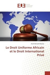 Adouko anoh Bernard - Le Droit Uniforme Africain et le Droit International Privé.