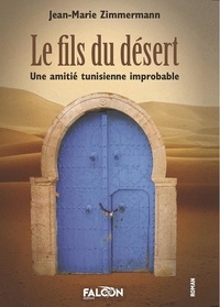 Jean-Marie Zimmermann - Le fils du désert - Une amitié tunisienne improbable.