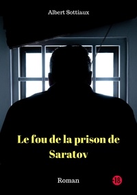 Albert Sottiaux - Le fou de la prison de Saratov.