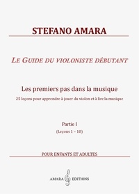Stefano Amara - Le Guide du violoniste débutant 1 : Le Guide du violoniste débutant. Partie I.