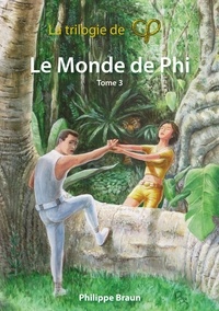 Philippe Braun - Trilogie de Phi 3 : Le Monde de Phi.