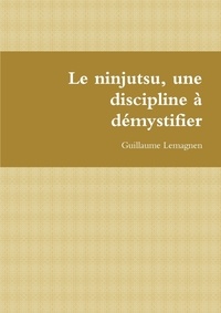 Guillaume Lemagnen - Le ninjutsu, une discipline à démystifier.