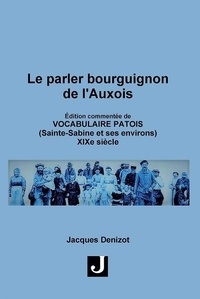 Jacques Denizot - Le parler bourguignon de l’Auxois - Édition commentée de Vocabulaire Patois(Sainte-Sabine et ses environs) XIXe siècle.