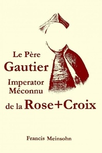 Francis Meinsohn - Le Père Gautier Imperator de la R+C.