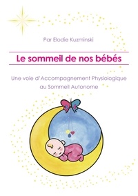 Elodie Kuzminski - Le sommeil de nos bébés, une voie d'Accompagnement Physiologique au Sommeil Autonome.