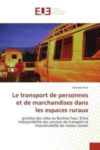 Daouda Sana - Le transport de personnes et de marchandises dans les espaces ruraux - proches des villes au Burkina Faso. Entre indisponibilité des services de transport et impraticabili.