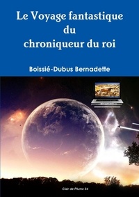 Boissié-dubus Bernadette - Le Voyage fantastique du chroniqueur du roi.