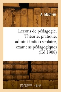 Edgar Mathieu - Leçons de pédagogie. Théorie, pratique, administration scolaire, examens pédagogiques.