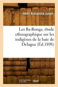 Henri alexandre Junod - Les Ba-Ronga, étude ethnographique sur les indigènes de la baie de Delagoa.