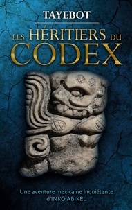 . Tayebot - Les héritiers du codex - Une aventure mexicaine inquiétante d'info Abikel.