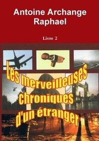 Antoine archange Raphael - Les merveilleuses chroniques d'un étranger, Livre 2.