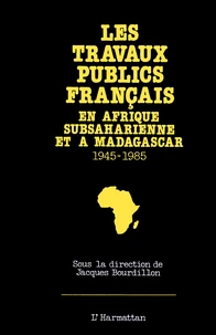 Les travaux publics français en Afrique subsaharienne et à Madagascar 1945-1985