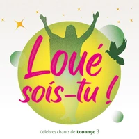 Loué sois-tu ! Vol.3 Célèbres chants de louange