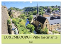 Luxembourg - Ville fascinante (Calendrier mural 2027 DIN A3 vertical), CALVENDO calendrier mensuel