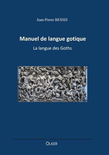 Jean-Pierre Bessis - Manuel de langue gotique - La langue des Goths.