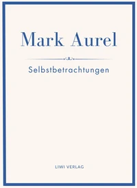 Mark Aurel: Selbstbetrachtungen. Vollständige Neuausgabe.