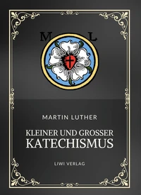 Martin Luther: Kleiner und Großer Katechismus. Neuausgabe