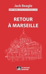 Jack Beagle - Matt Borel détective marseillais 4 : Matt Borel détective marseillais 4 : Retour à Marseille.