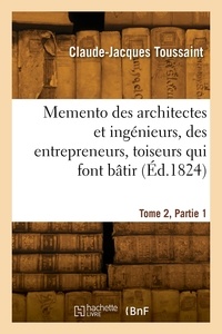 Claude-Jacques Toussaint - Memento des architectes et ingénieurs, des entrepreneurs, toiseurs, vérificateurs. Tome 2, Partie 1.