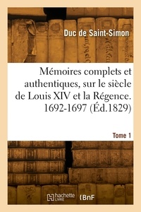 De saint-simon louis rouvroy Duc - Mémoires complets et authentiques, sur le siècle de Louis XIV et la Régence. Tome l. 1692-1697.