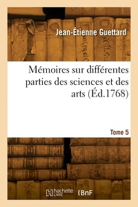 Jean-Etienne Guettard - Mémoires sur différentes parties des sciences et des arts. Tome 5.