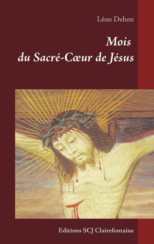 Léon Dehon - Mois du Sacré-Coeur de Jésus - Editions SCJ Clairefontaine.