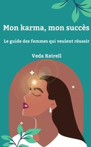 Veda Keirell - Mon karma, mon succès - Le guide des femmes qui veulent réussir.