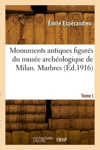 Emile Espérandieu - Monuments antiques figurés du musée archéologique de Milan. Tome I. Marbres.