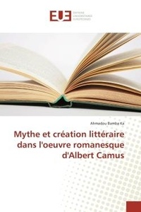Ahmadou Ka - Mythe et creation litteraire dans l'oeuvre romanesque d'Albert Camus.