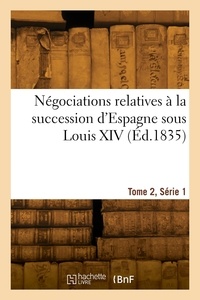 François-Auguste Alexis Mignet - Négociations relatives à la succession d'Espagne sous Louis XIV. Tome 2, Série 1.