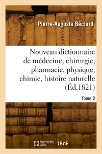 Pierre-auguste Béclard - Nouveau dictionnaire de médecine, chirurgie, pharmacie, physique, chimie, histoire naturelle. Tome 2.