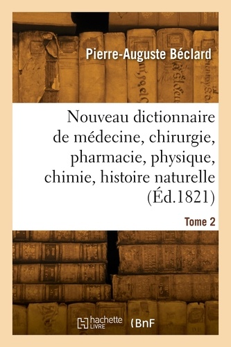 Nouveau dictionnaire de médecine, chirurgie, pharmacie, physique, chimie, histoire naturelle. Tome 2