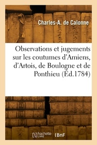 Alberic Calonne - Observations et jugements sur les coutumes d'Amiens, d'Artois, de Boulogne et de Ponthieu.