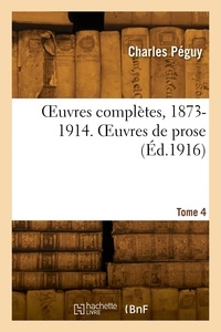 Charles Péguy - OEuvres complètes, 1873-1914. Tome 4. OEuvres de prose.