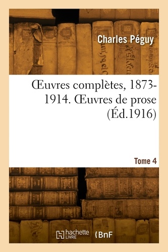 OEuvres complètes, 1873-1914. Tome 4. OEuvres de prose