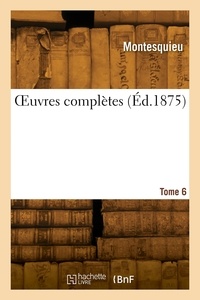  Montesquieu - OEuvres complètes. Tome 6.