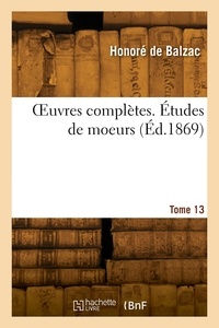 Honoré Balzac - OEuvres complètes. Études de moeurs. Tome 13.
