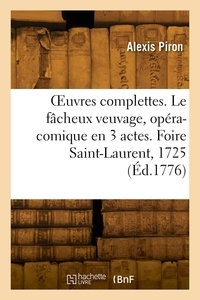 Aime Piron - OEuvres complettes. Le fâcheux veuvage, opéra-comique en 3 actes. Foire Saint-Laurent, 1725.