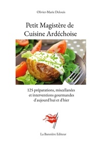 Olivier-Marie Delouis - L'Atelier d'Arcas  : Petit Magistère de Cuisine Ardéchoise - 125 préparations, miscellanées et interventions gourmandes d'aujourd'hui et d'hier.